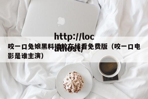 咬一口兔娘黑料播放在线看免费版（咬一口电影是谁主演）