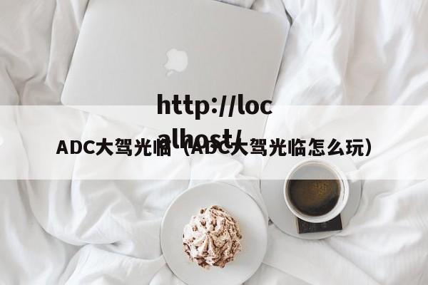ADC大驾光临（ADC大驾光临怎么玩）