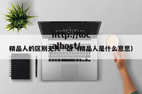 精品人的区别无人一区（精品人是什么意思）
